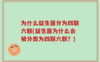 为什么益生菌分为四联六联(益生菌为什么会被分类为四联六联？)