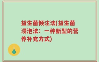 益生菌倾注法(益生菌浸泡法：一种新型的营养补充方式)