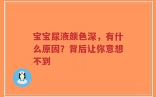宝宝尿液颜色深，有什么原因？背后让你意想不到