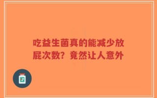 吃益生菌真的能减少放屁次数？竟然让人意外