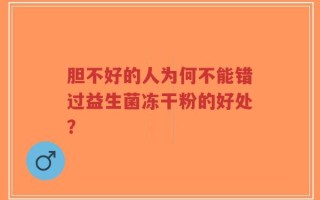 胆不好的人为何不能错过益生菌冻干粉的好处？