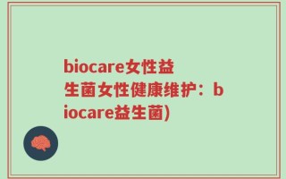 biocare女性益生菌女性健康维护：biocare益生菌)