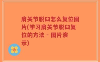 肩关节脱臼怎么复位图片(学习肩关节脱臼复位的方法 - 图片演示)