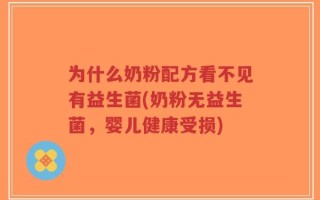 为什么奶粉配方看不见有益生菌(奶粉无益生菌，婴儿健康受损)