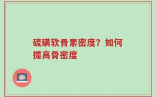 硫磺软骨素密度？如何提高骨密度