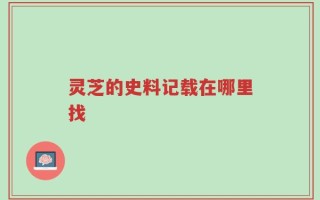灵芝的史料记载在哪里找