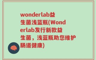 wonderlab益生菌浅蓝瓶(Wonderlab发行新款益生菌，浅蓝瓶助您维护肠道健康)