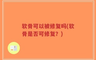 软骨可以被修复吗(软骨是否可修复？)