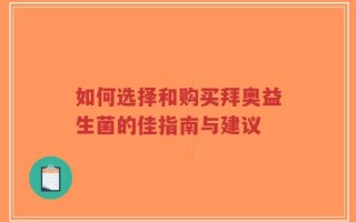 如何选择和购买拜奥益生菌的佳指南与建议