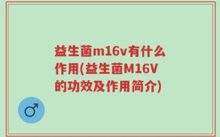 益生菌m16v有什么作用(益生菌M16V的功效及作用简介)