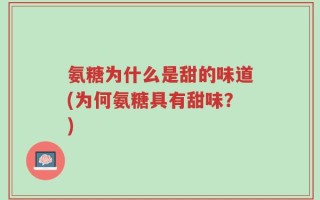 氨糖为什么是甜的味道(为何氨糖具有甜味？)