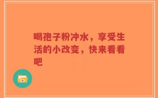 喝孢子粉冲水，享受生活的小改变，快来看看吧
