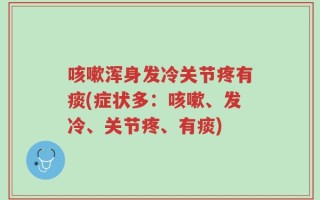 咳嗽浑身发冷关节疼有痰(症状多：咳嗽、发冷、关节疼、有痰)
