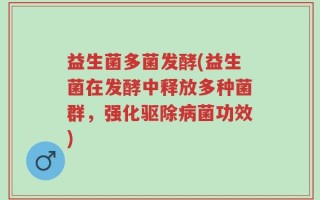 益生菌多菌发酵(益生菌在发酵中释放多种菌群，强化驱除病菌功效)