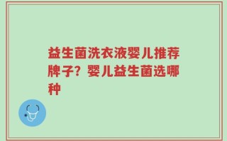 益生菌洗衣液婴儿推荐牌子？婴儿益生菌选哪种