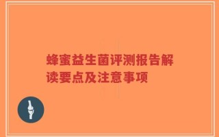 蜂蜜益生菌评测报告解读要点及注意事项