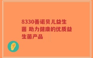 8330善诺贝儿益生菌 助力健康的优质益生菌产品
