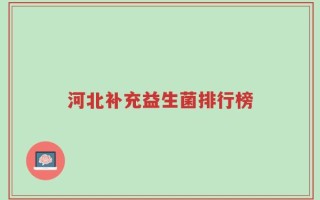 河北补充益生菌排行榜
