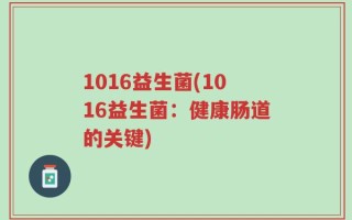1016益生菌(1016益生菌：健康肠道的关键)
