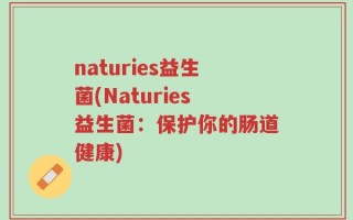 naturies益生菌(Naturies益生菌：保护你的肠道健康)