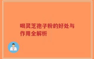 喝灵芝孢子粉的好处与作用全解析