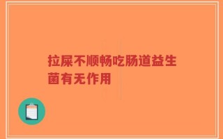 拉屎不顺畅吃肠道益生菌有无作用