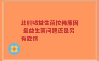 比熊喝益生菌拉稀原因 是益生菌问题还是另有隐情