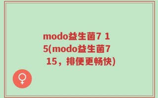 modo益生菌7 15(modo益生菌7 15，排便更畅快)