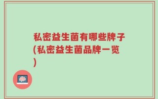 私密益生菌有哪些牌子(私密益生菌品牌一览)