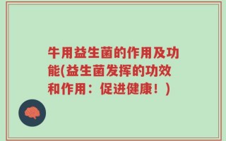 牛用益生菌的作用及功能(益生菌发挥的功效和作用：促进健康！)
