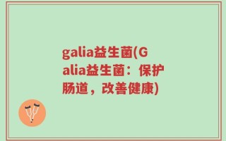 galia益生菌(Galia益生菌：保护肠道，改善健康)