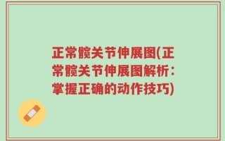 正常髋关节伸展图(正常髋关节伸展图解析：掌握正确的动作技巧)