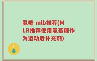 氨糖 mlb推荐(MLB推荐使用氨基糖作为运动后补充剂)