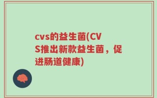 cvs的益生菌(CVS推出新款益生菌，促进肠道健康)