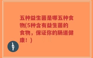 五种益生菌是哪五种食物(5种含有益生菌的食物，保证你的肠道健康！)