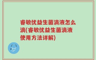 睿敏优益生菌滴液怎么滴(睿敏优益生菌滴液使用方法详解)