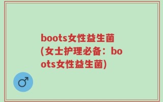 boots女性益生菌(女士护理必备：boots女性益生菌)