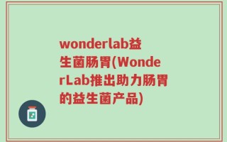 wonderlab益生菌肠胃(WonderLab推出助力肠胃的益生菌产品)
