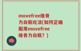 movefree维骨力白瓶吃法(如何正确服用movefree维骨力白瓶？)