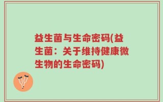 益生菌与生命密码(益生菌：关于维持健康微生物的生命密码)