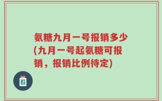 氨糖九月一号报销多少(九月一号起氨糖可报销，报销比例待定)
