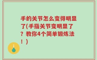 手的关节怎么变得明显了(手指关节变明显了？教你4个简单锻炼法！)