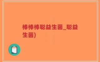 棒棒棒聪益生菌_聪益生菌)