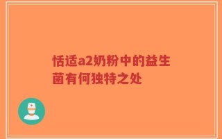 恬适a2奶粉中的益生菌有何独特之处
