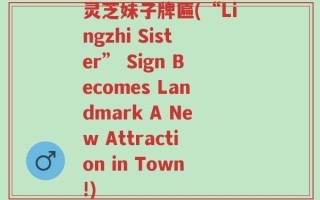 灵芝妹子牌匾(“Lingzhi Sister” Sign Becomes Landmark A New Attraction in Town!)