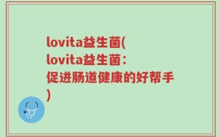 lovita益生菌(lovita益生菌：促进肠道健康的好帮手)
