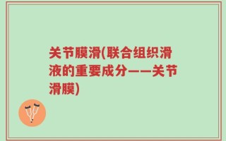 关节膜滑(联合组织滑液的重要成分——关节滑膜)