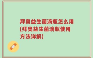 拜奥益生菌滴瓶怎么用(拜奥益生菌滴瓶使用方法详解)