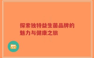 探索独特益生菌品牌的魅力与健康之旅