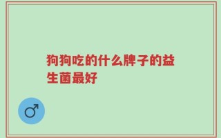 狗狗吃的什么牌子的益生菌最好